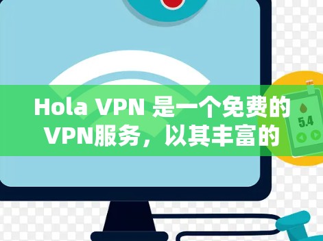 Hola VPN 是一个免费的VPN服务，以其丰富的功能和安全的优势受到关注。以下是对其功能的详细评测