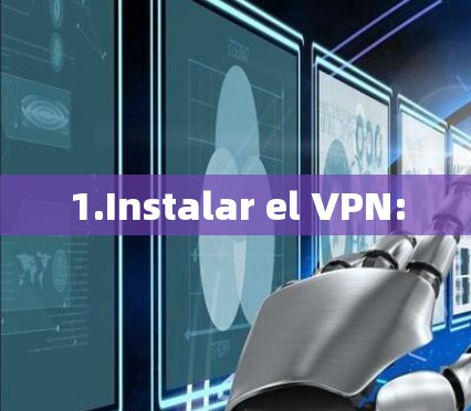 1.Instalar el VPN: 1.Instalar el VPN: