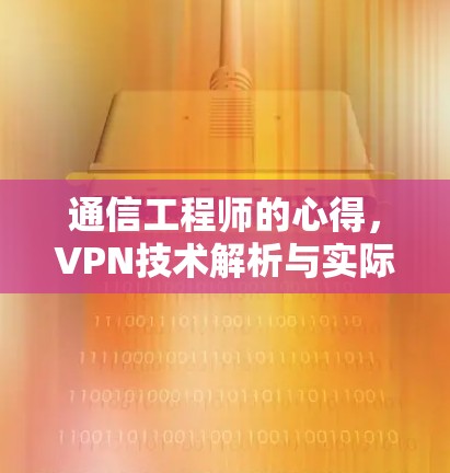 通信工程师的心得,VPN技术解析与实际应用 通信工程师的心得,VPN技术解析与实际应用