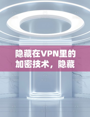 隐藏在VPN里的加密技术，隐藏在秘密中的加密技术