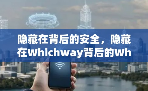 隐藏在背后的安全,隐藏在Whichway背后的Whichway 隐藏在背后的安全,隐藏在Whichway背后的Whichway