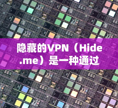 隐藏的VPN（Hide.me）是一种通过虚拟网络连接外部服务器来加密和保护个人或机构的在线访问。以下是一个详细的学习指南，帮助你有效使用隐藏的VPN