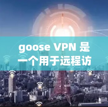 goose VPN 是一个用于远程访问互联网的工具,提供 secure 的 internet access 和 privacy features。以下是关于 goose VPN 的一些关键信息 goose VPN 是一个用于远程访问互联网的工具,提供 secure 的 internet access 和 privacy features。以下是关于 goose VPN 的一些关键信息
