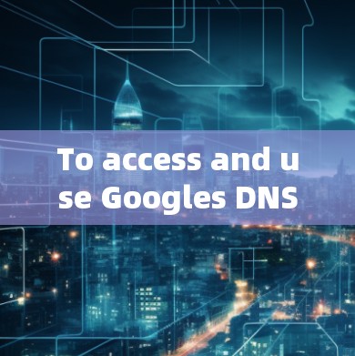 To access and use Googles DNS server,follow these steps: To access and use Googles DNS server,follow these steps: